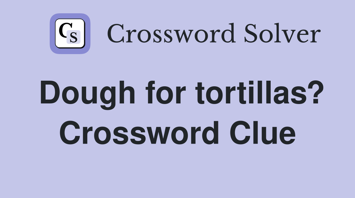 Dough for tortillas? Crossword Clue