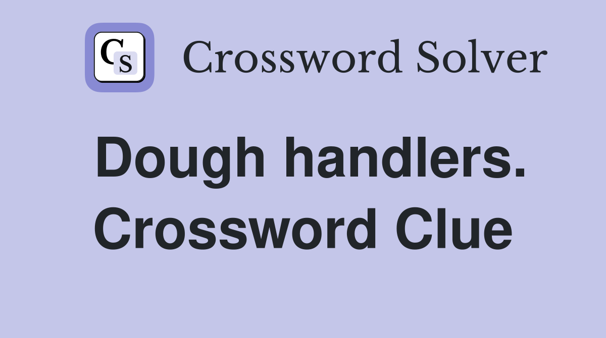Dough handlers. Crossword Clue