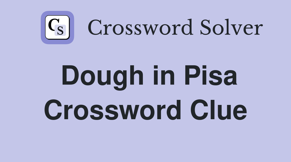 Dough in Pisa Crossword Clue