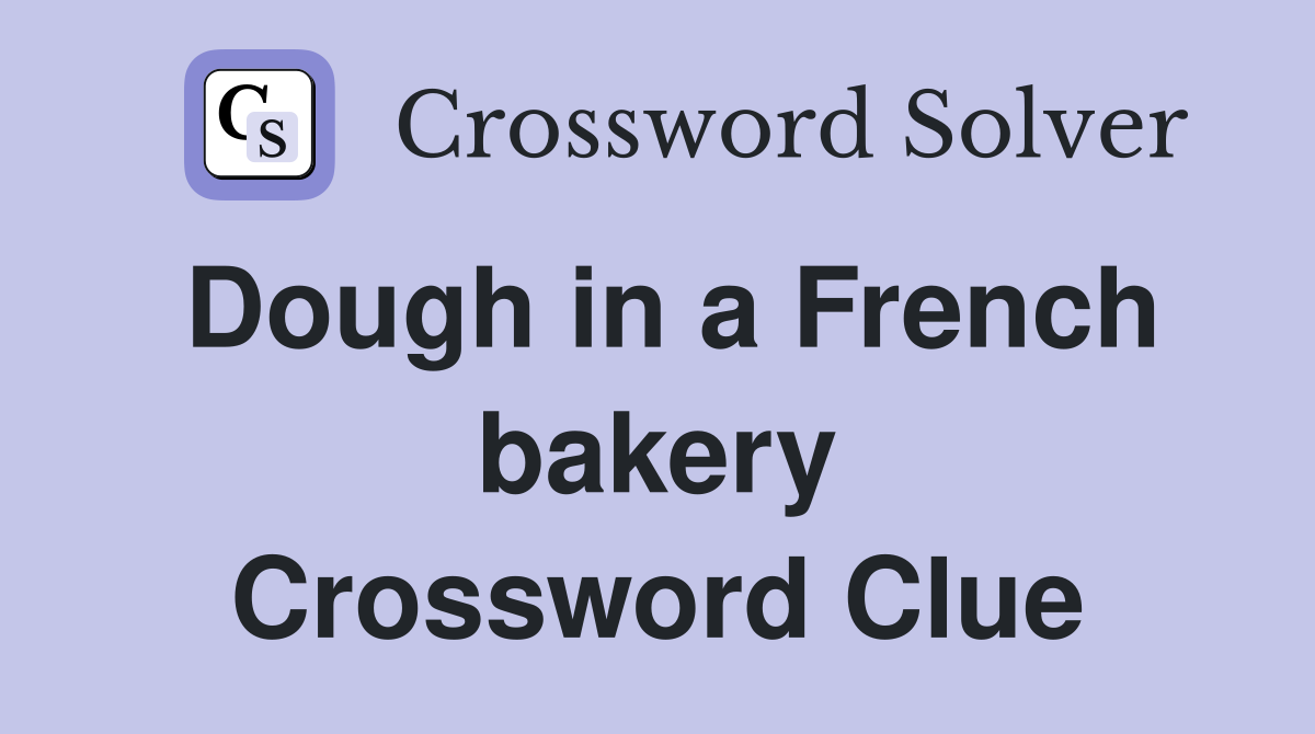 Dough in a French bakery Crossword Clue