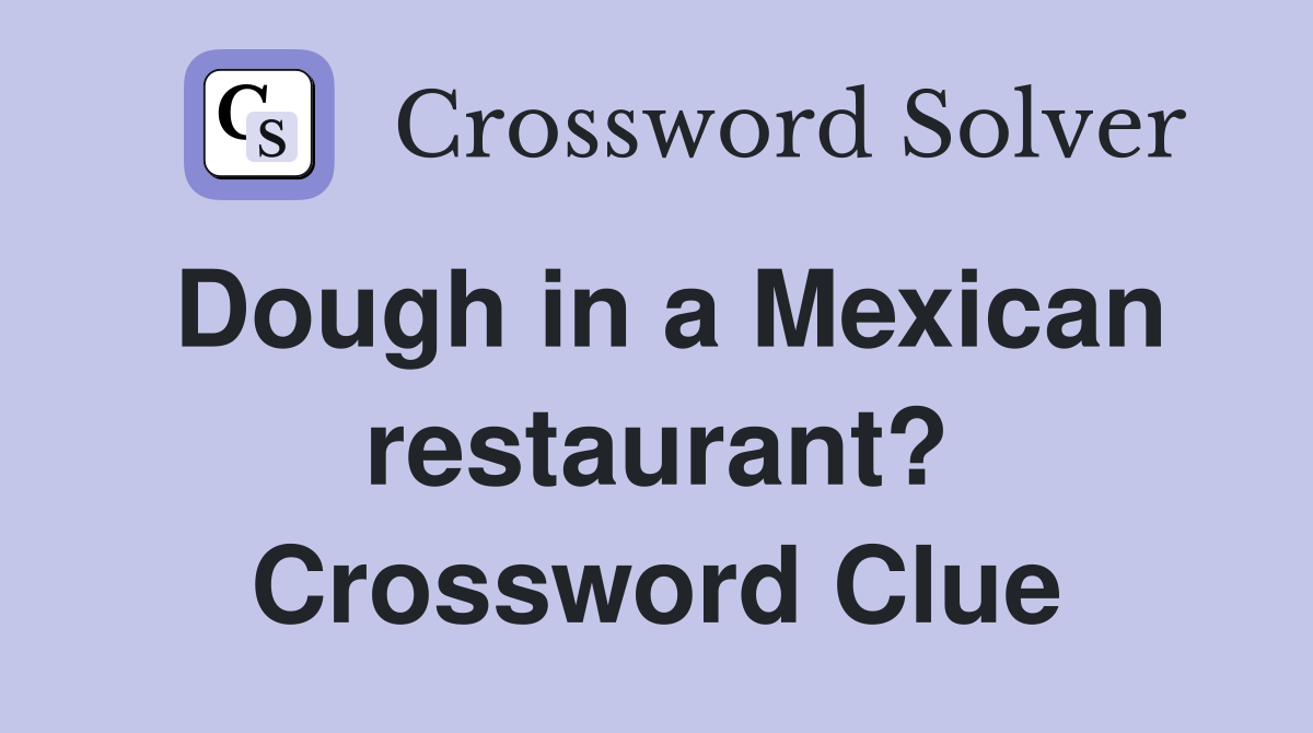 Dough in a Mexican restaurant? Crossword Clue