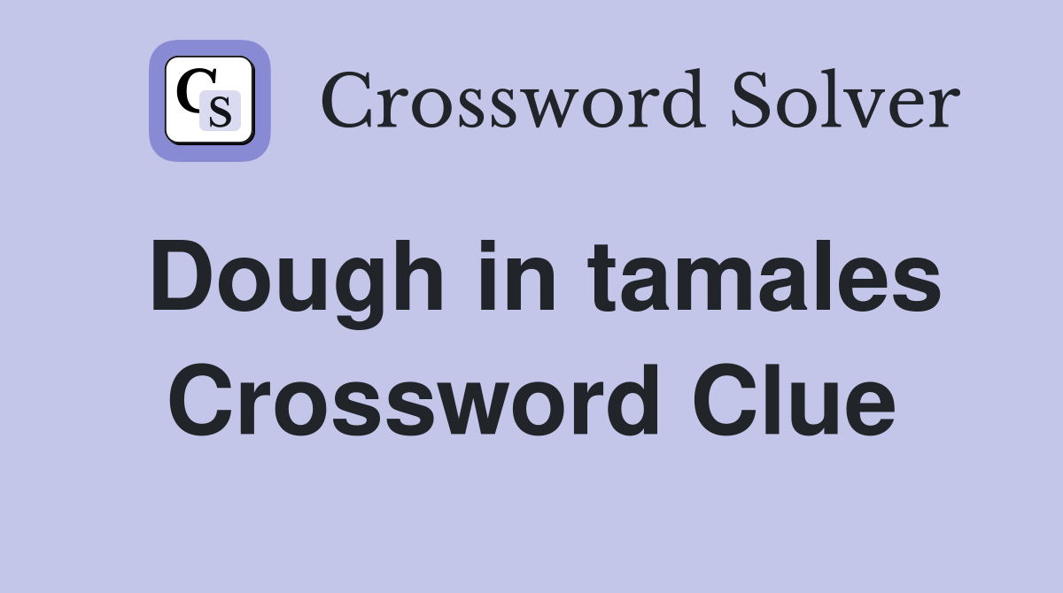 Dough in tamales Crossword Clue