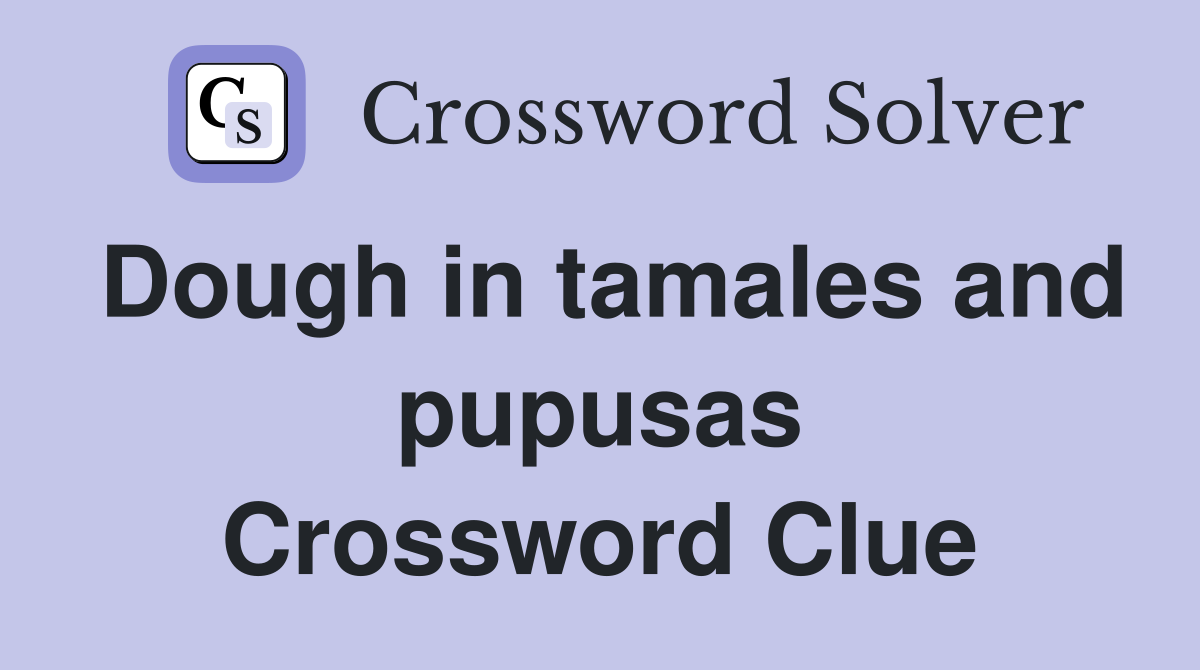 Dough in tamales and pupusas Crossword Clue