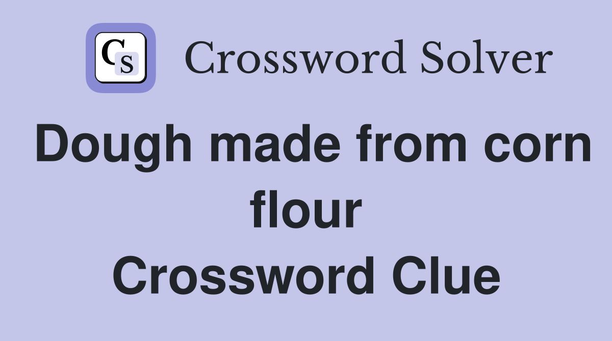 Dough made from corn flour Crossword Clue