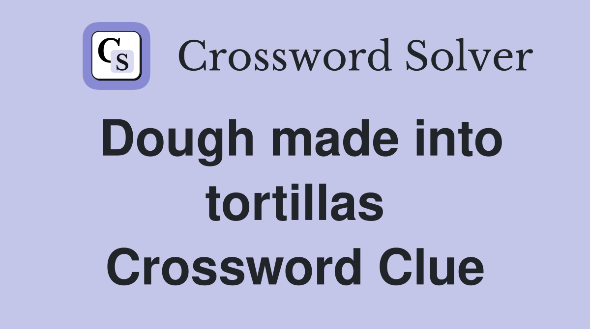 Dough made into tortillas Crossword Clue