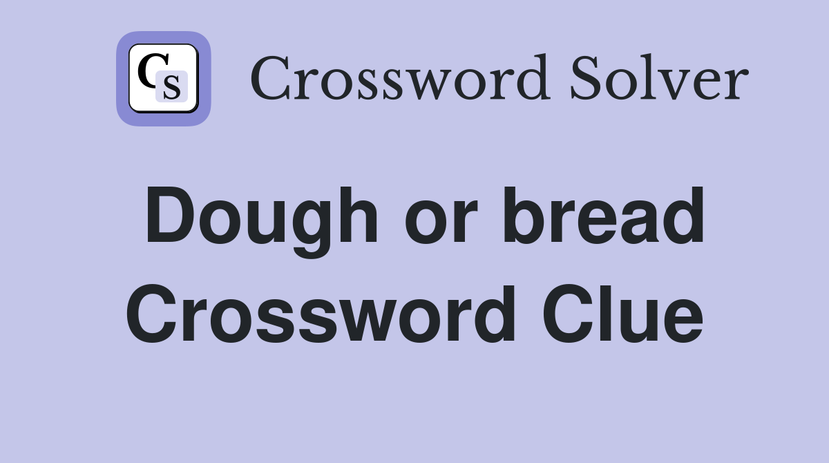 Dough or bread Crossword Clue