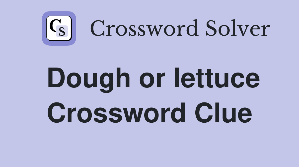 Dough or lettuce Crossword Clue