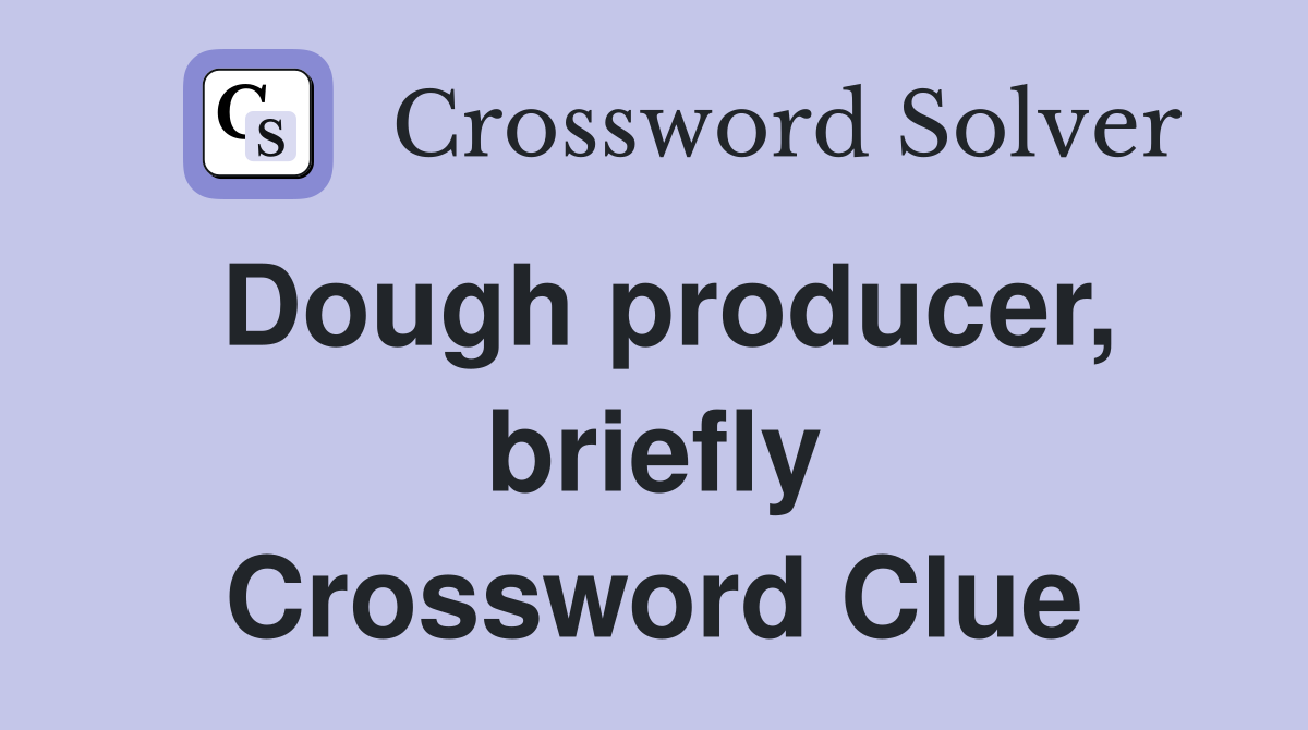 Dough producer, briefly Crossword Clue
