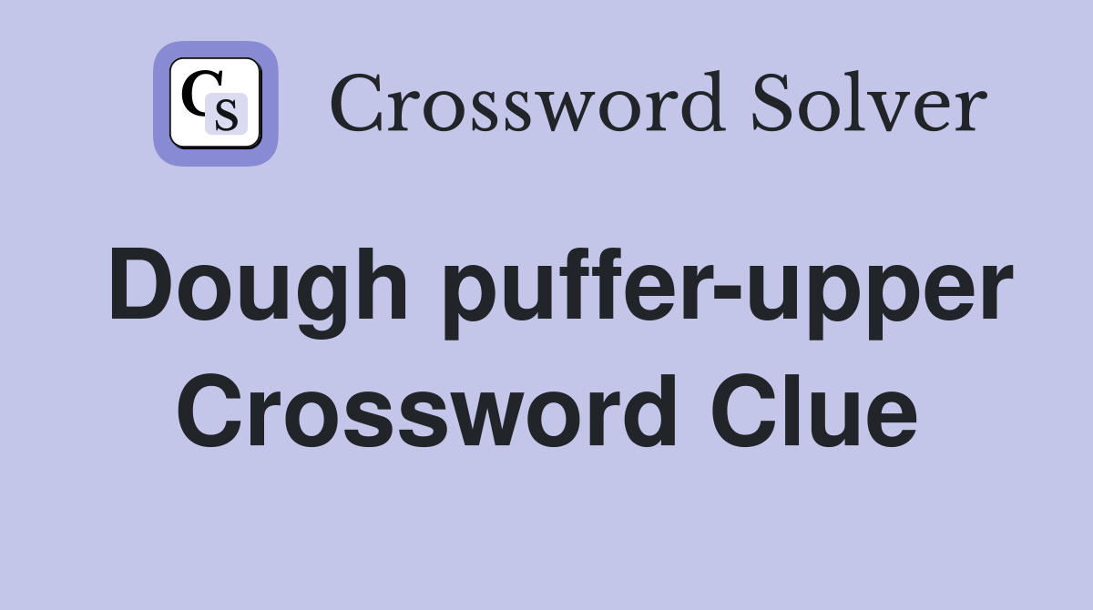 Dough puffer-upper Crossword Clue