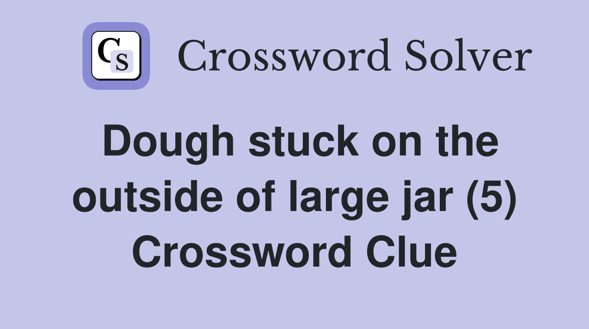 Dough stuck on the outside of large jar (5) Crossword Clue