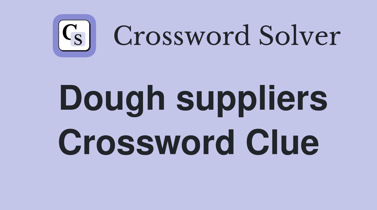 Dough suppliers Crossword Clue