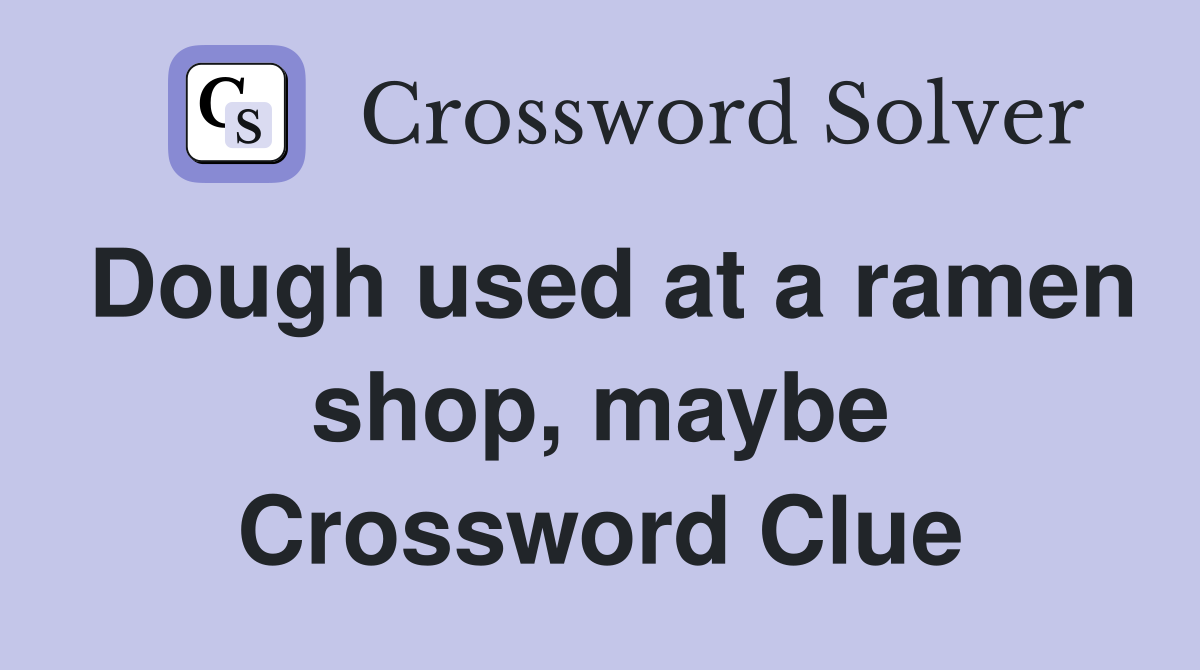 Dough used at a ramen shop, maybe Crossword Clue