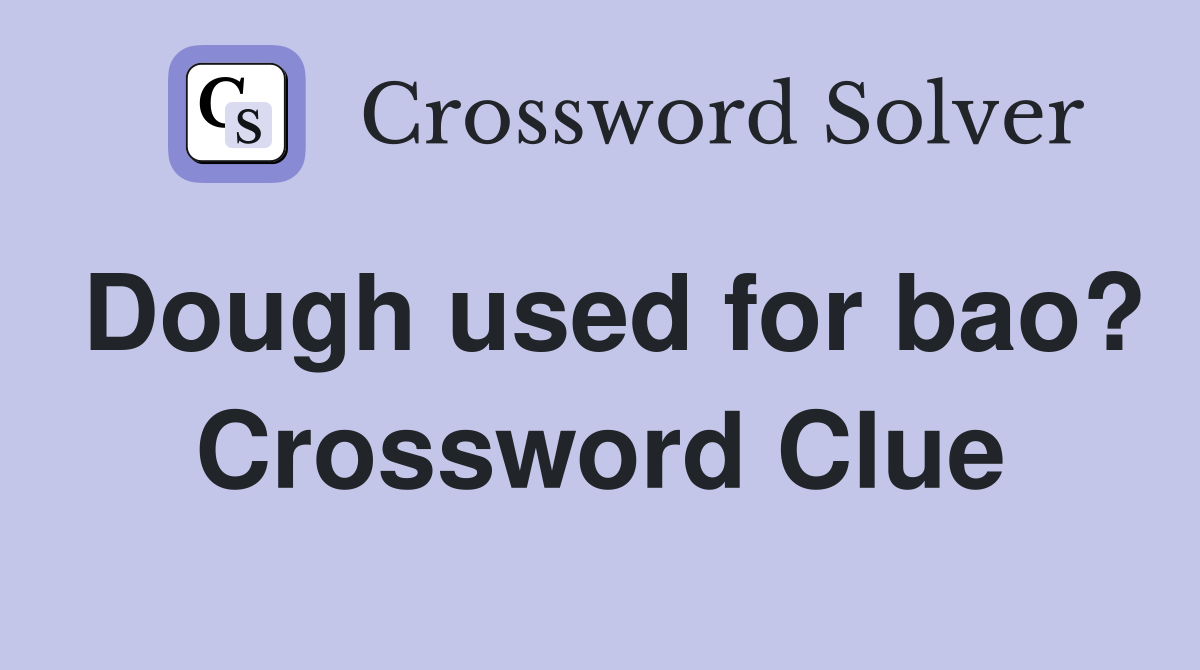Dough used for bao? Crossword Clue