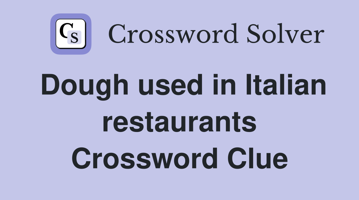 Dough used in Italian restaurants Crossword Clue