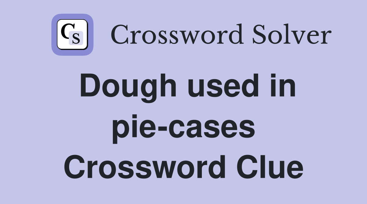 Dough used in pie-cases Crossword Clue
