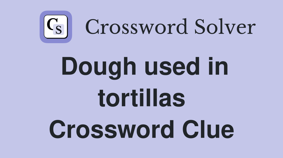 Dough used in tortillas Crossword Clue