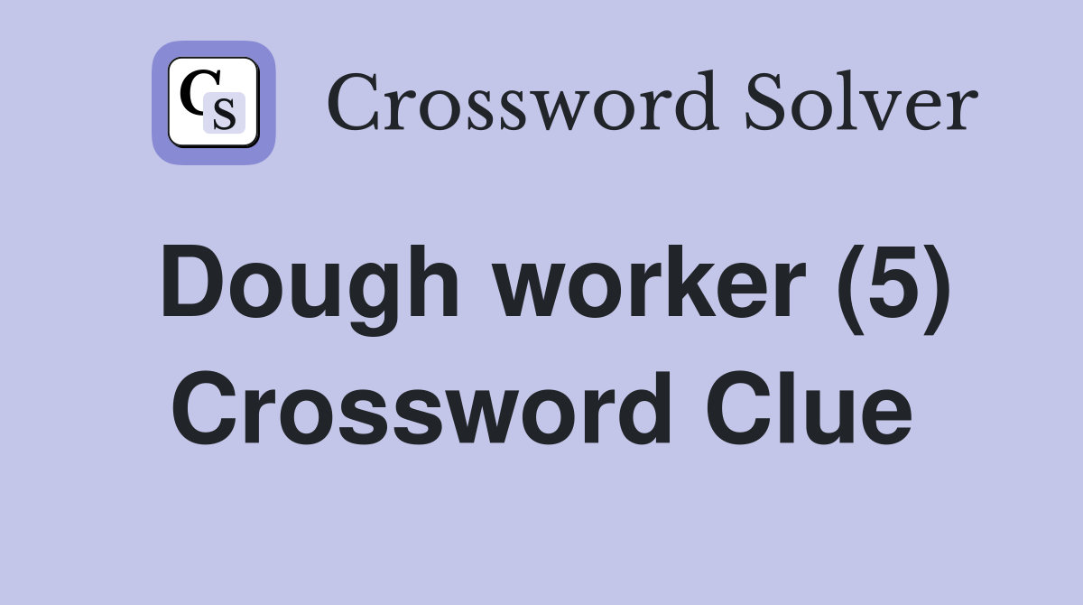 Dough worker (5) Crossword Clue