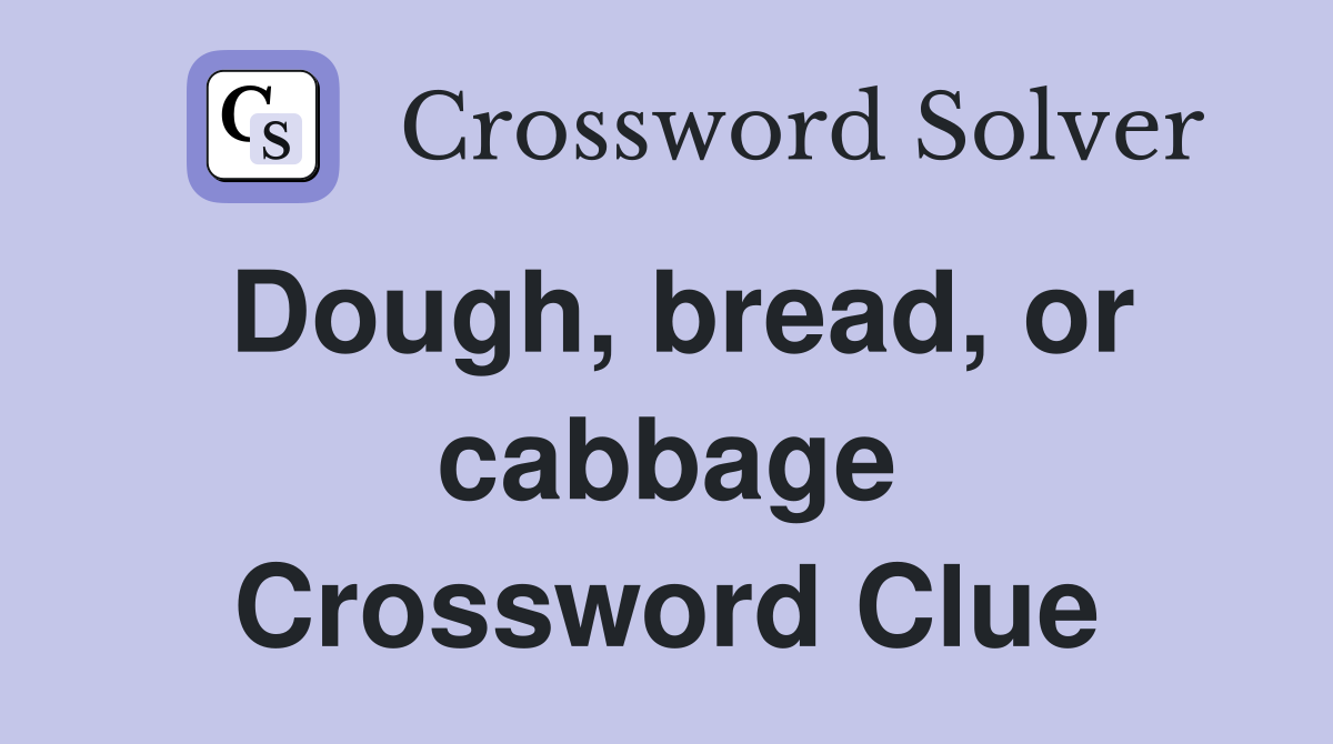 Dough, bread, or cabbage Crossword Clue