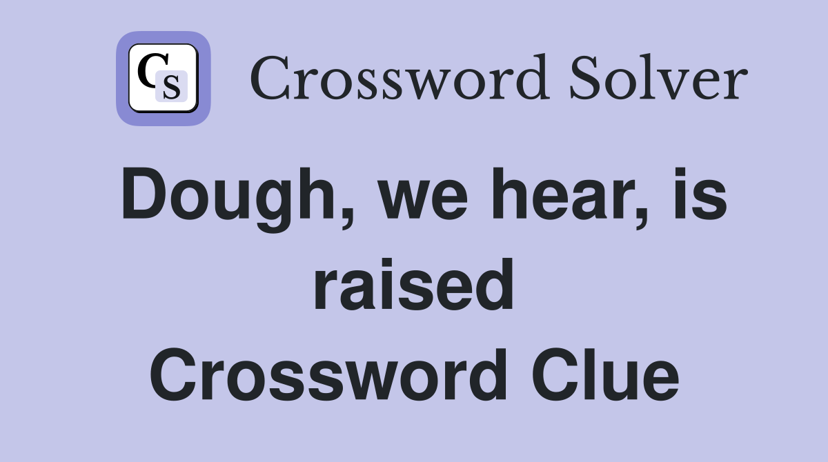 Dough, we hear, is raised Crossword Clue