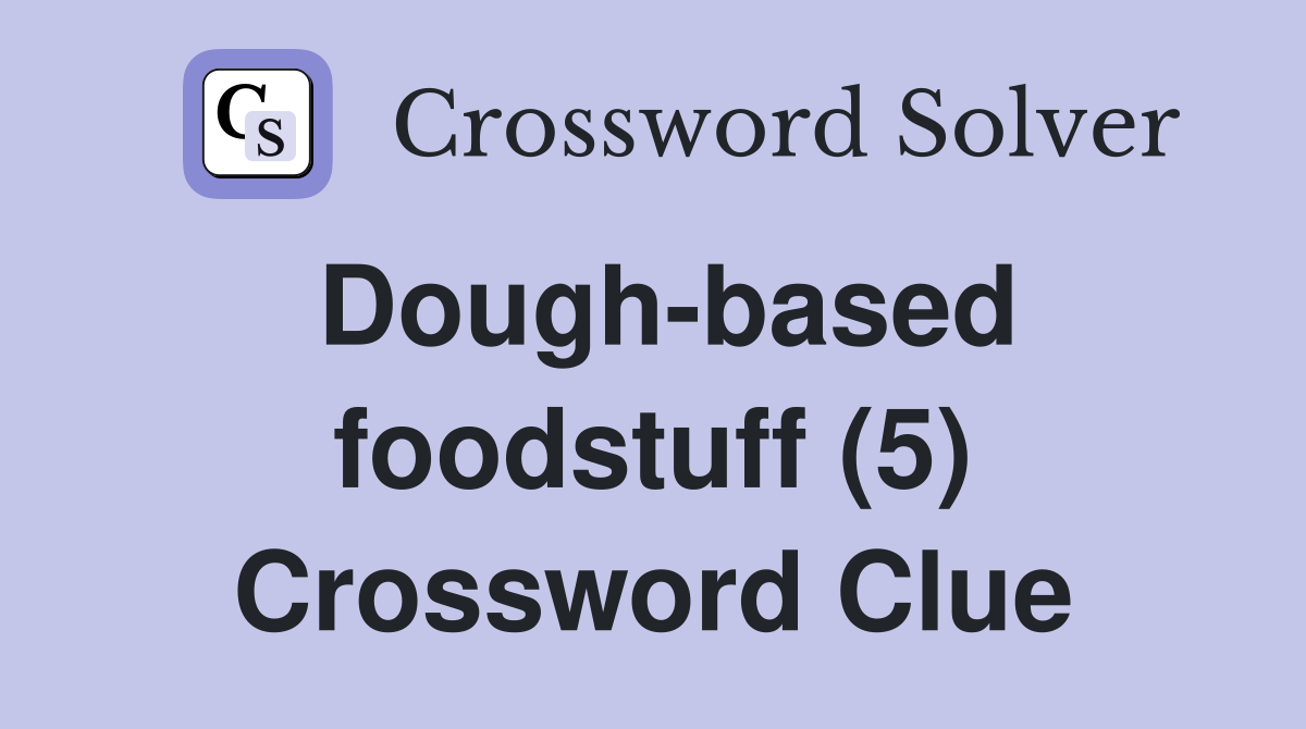 Dough-based foodstuff (5) Crossword Clue