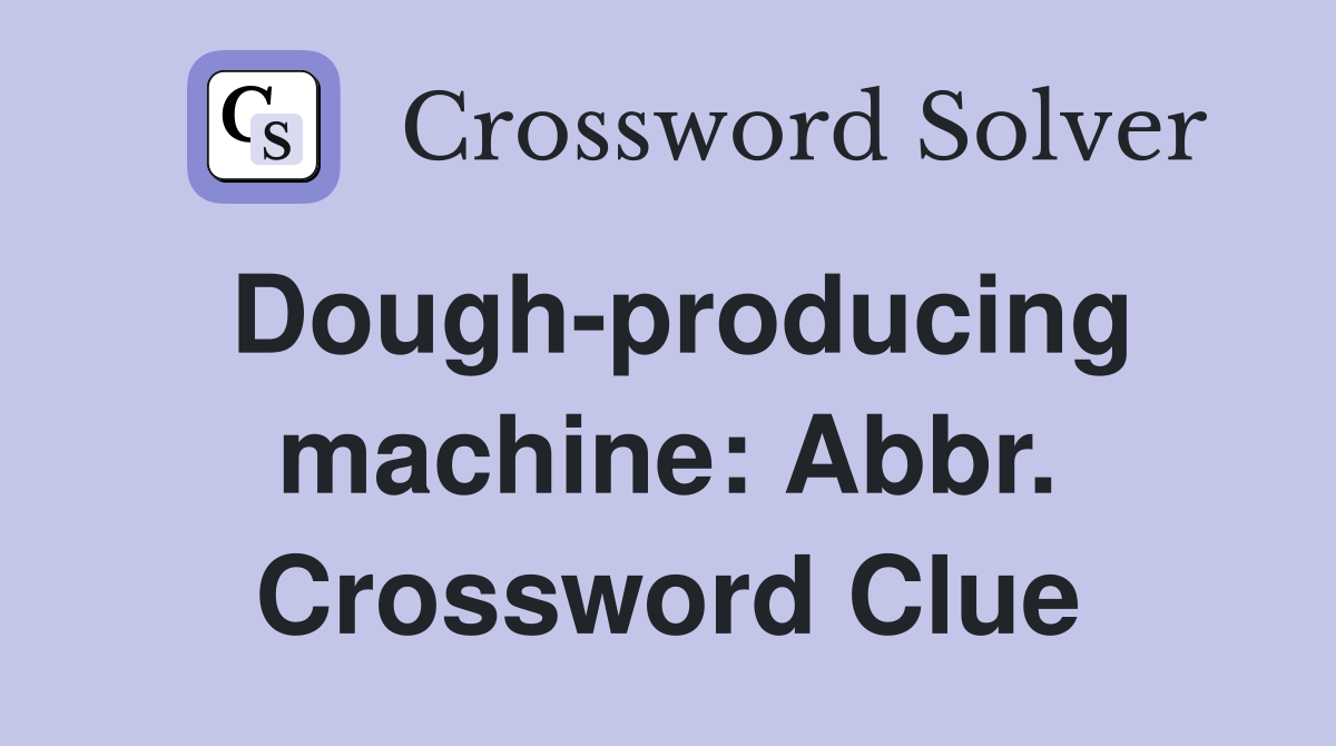 Dough-producing machine: Abbr. Crossword Clue