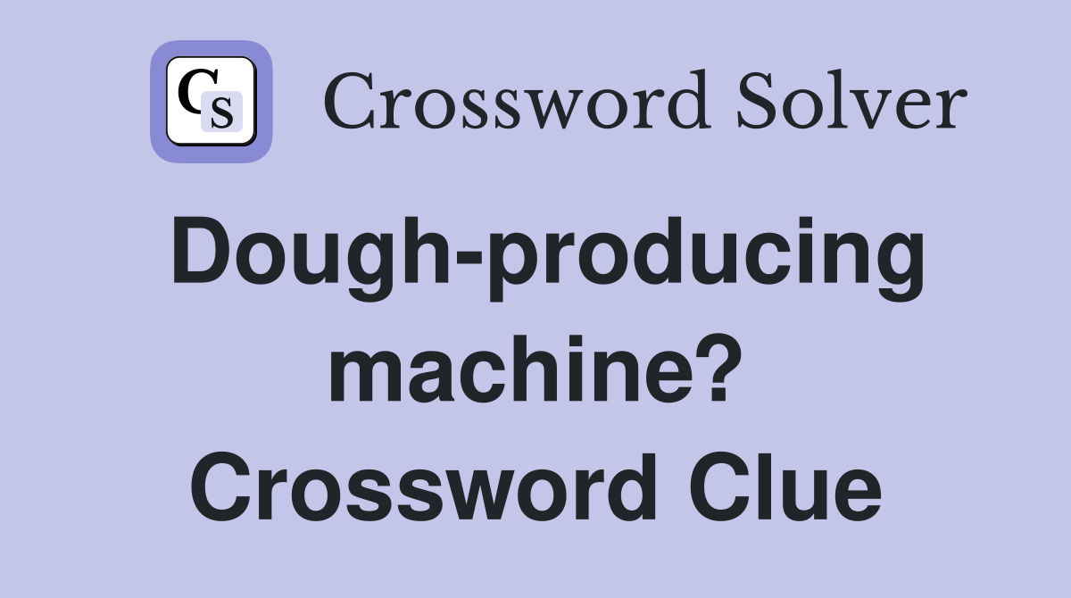 Dough-producing machine? Crossword Clue