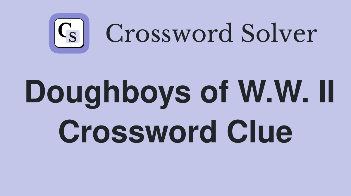 Doughboys of W.W. II Crossword Clue