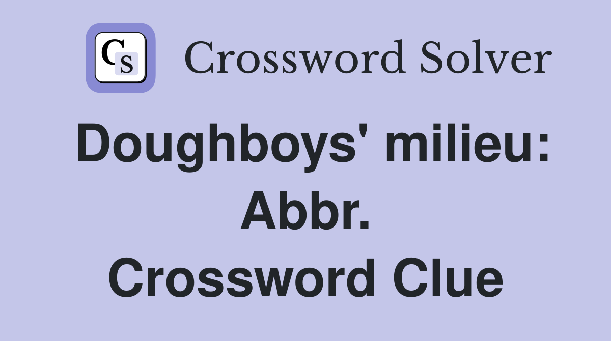 Doughboys' milieu: Abbr. Crossword Clue