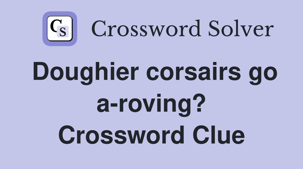 Doughier corsairs go a-roving? Crossword Clue