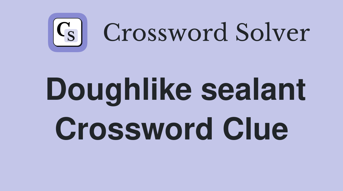 Doughlike sealant Crossword Clue