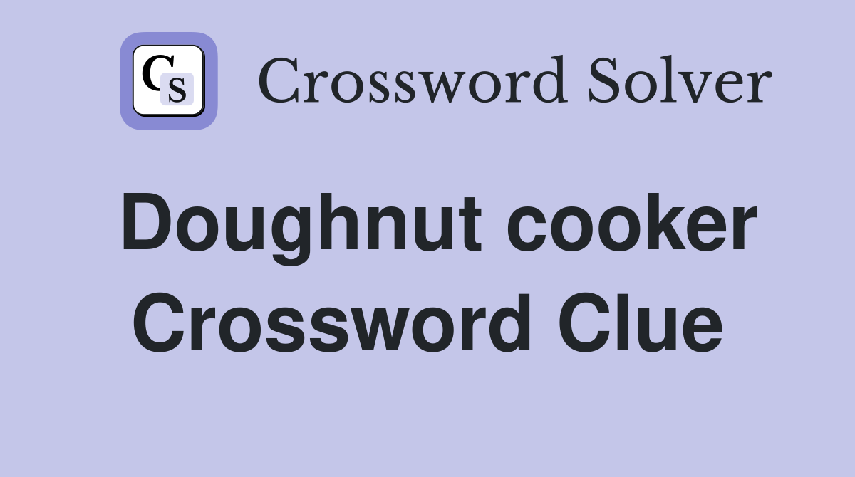 Doughnut cooker Crossword Clue