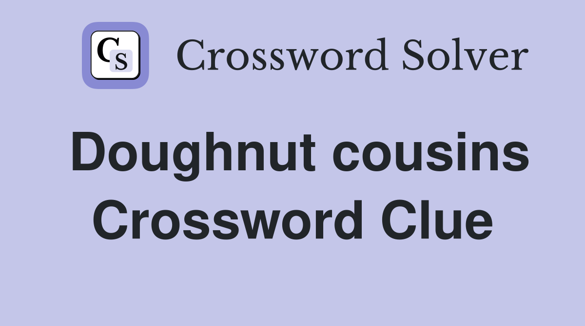 Doughnut cousins Crossword Clue
