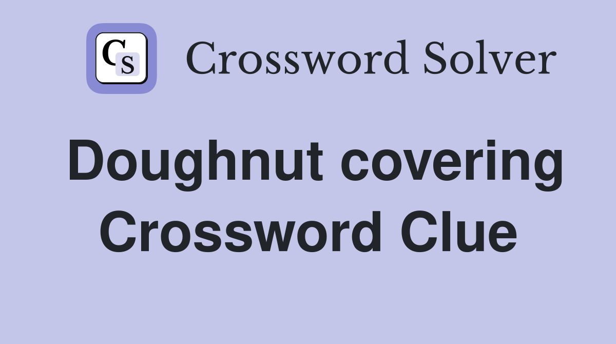 Doughnut covering Crossword Clue