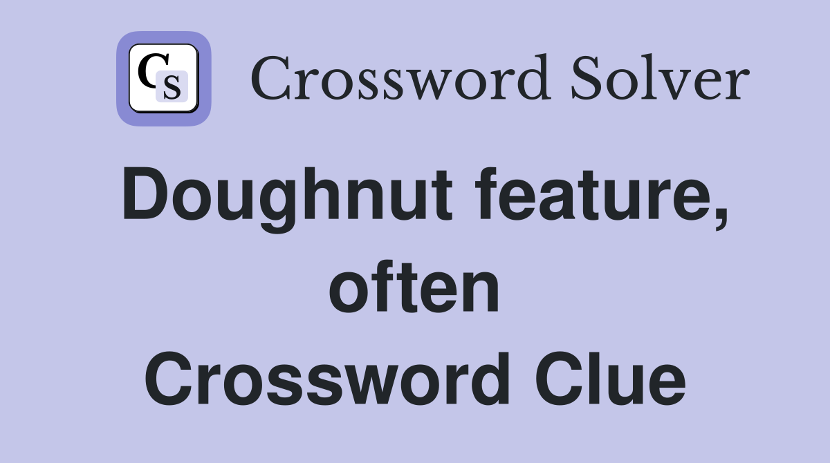 Doughnut feature, often Crossword Clue