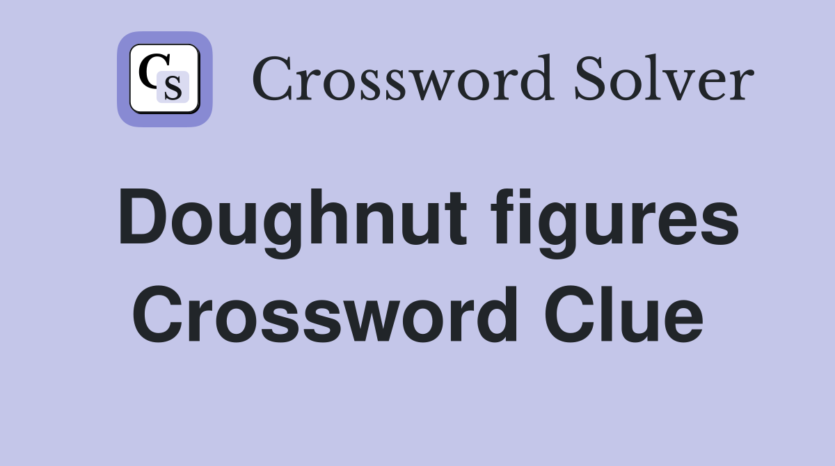 Doughnut figures Crossword Clue