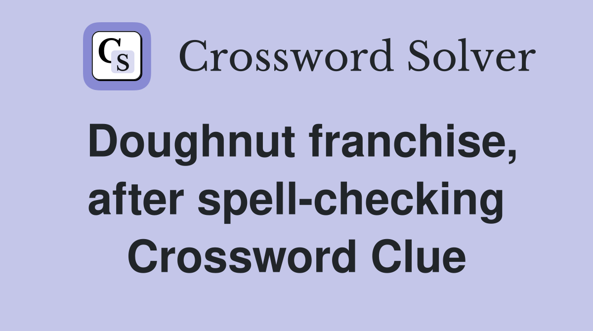 Doughnut franchise, after spell-checking Crossword Clue