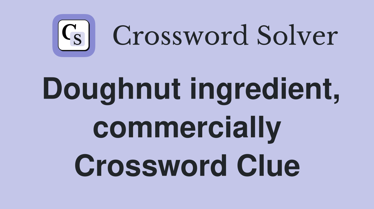 Doughnut ingredient, commercially Crossword Clue