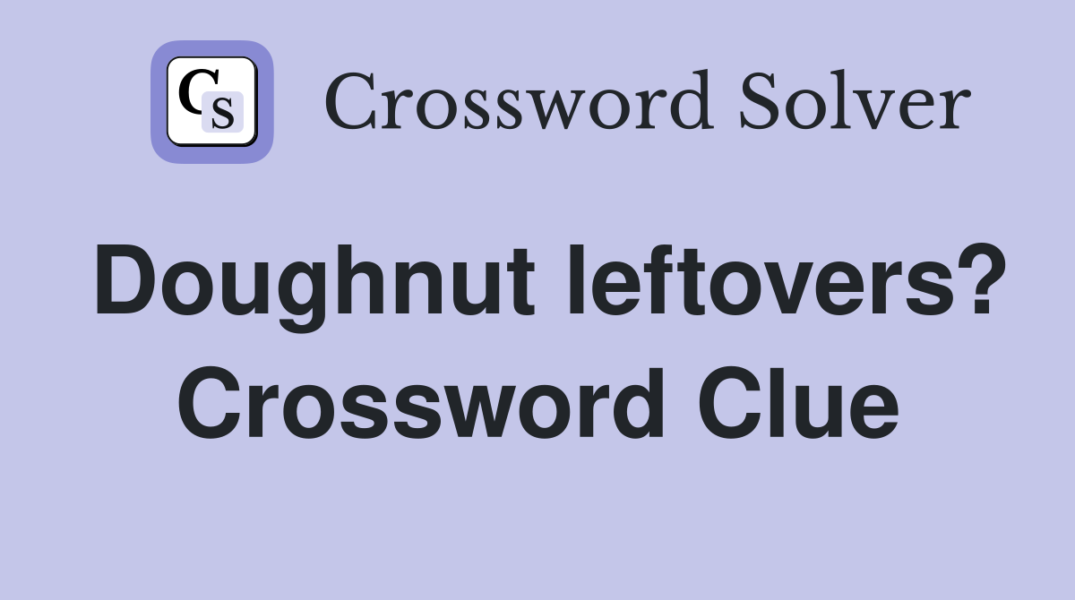 Doughnut leftovers? Crossword Clue