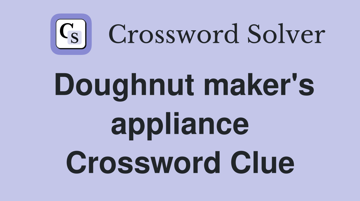 Doughnut maker's appliance Crossword Clue