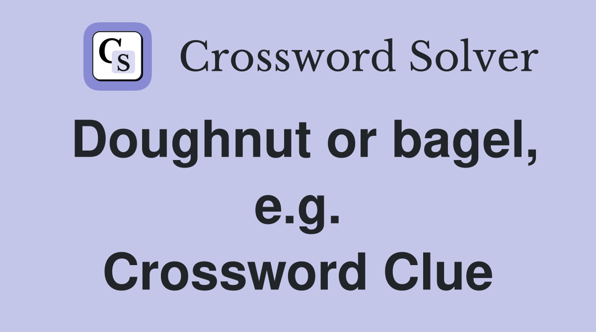 Doughnut or bagel, e.g. Crossword Clue