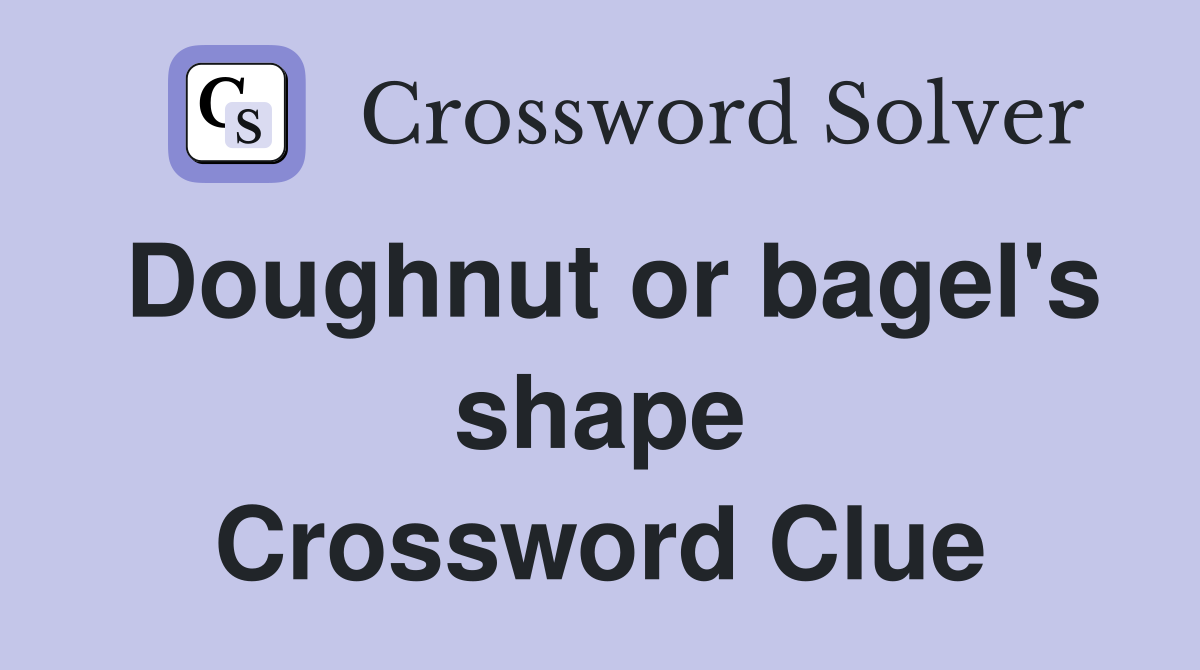 Doughnut or bagel's shape Crossword Clue