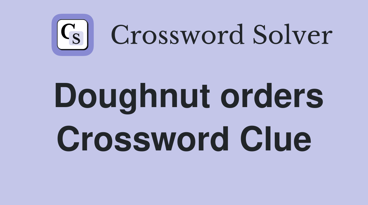 Doughnut orders Crossword Clue