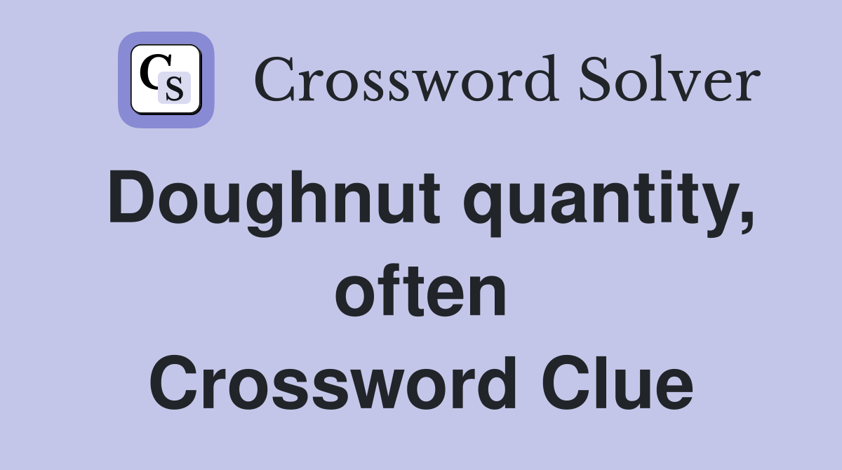 Doughnut quantity, often Crossword Clue