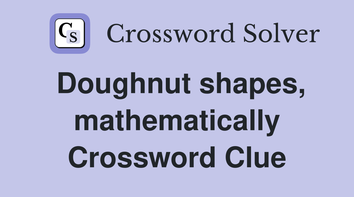 Doughnut shapes, mathematically Crossword Clue