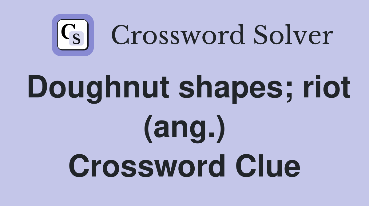 Doughnut shapes; riot (ang.) Crossword Clue