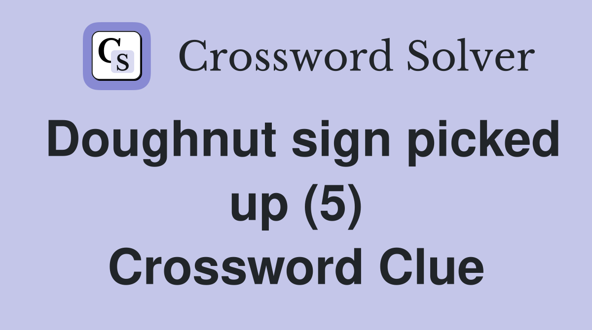 Doughnut sign picked up (5) Crossword Clue