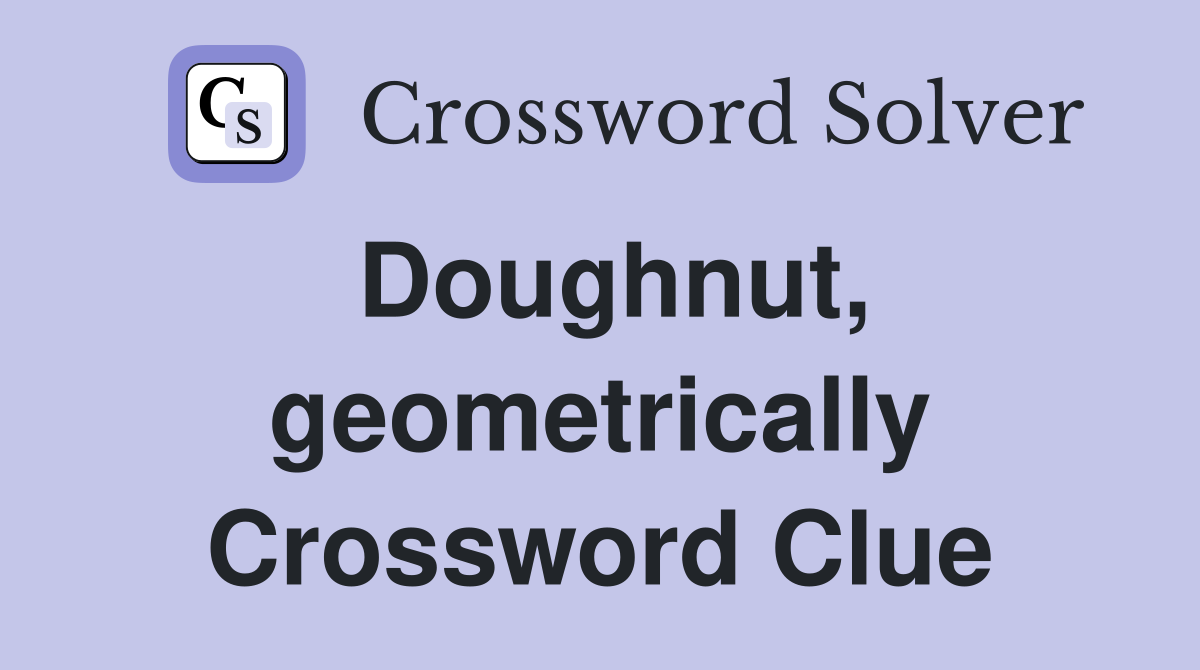 Doughnut, geometrically Crossword Clue