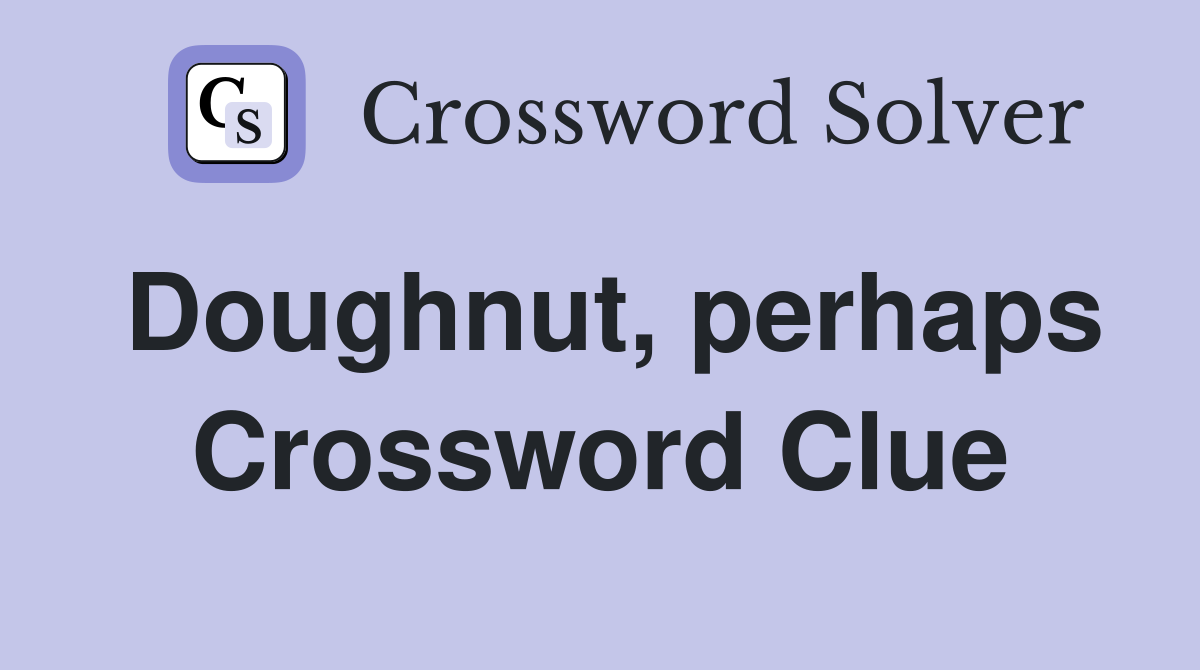 Doughnut, perhaps Crossword Clue