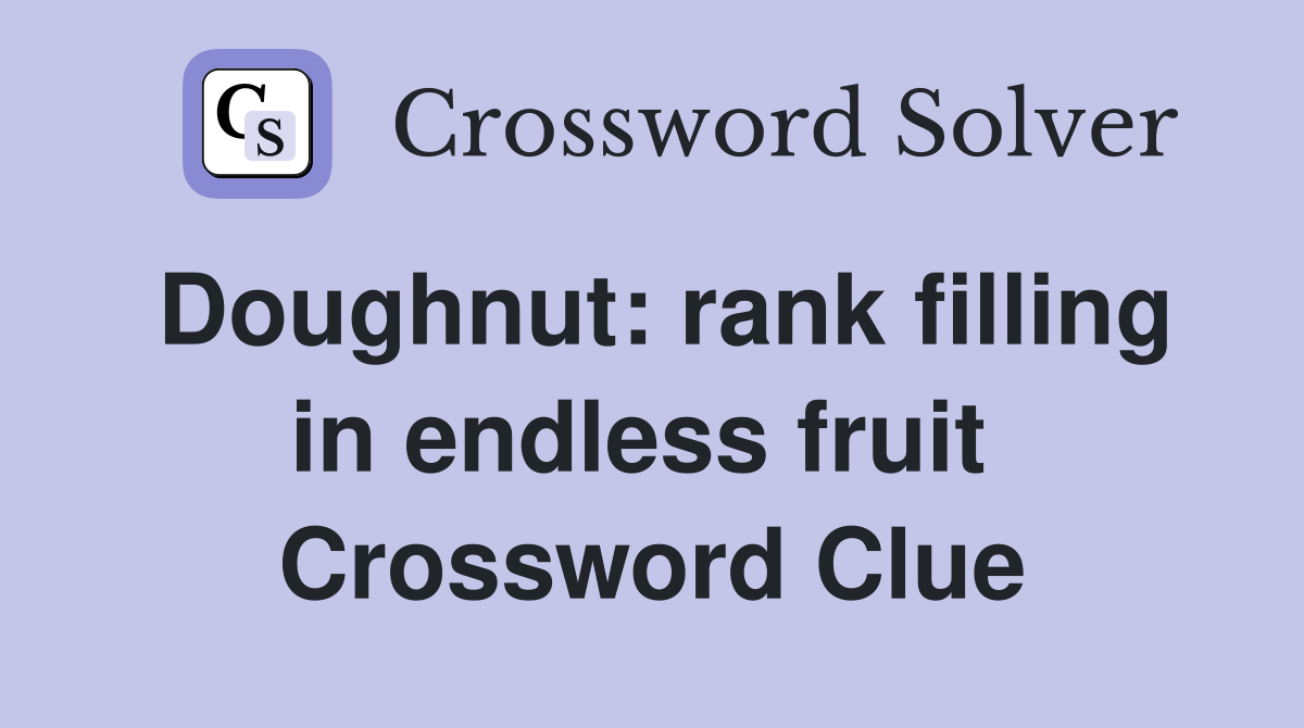 Doughnut: rank filling in endless fruit  Crossword Clue
