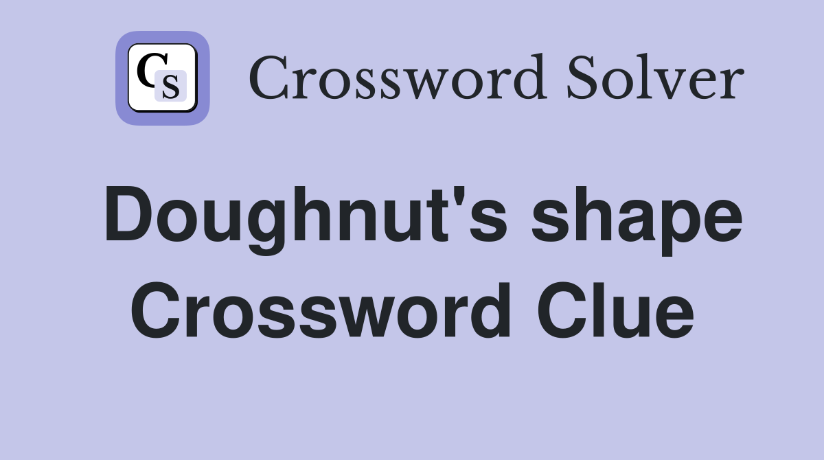 Doughnut's shape Crossword Clue